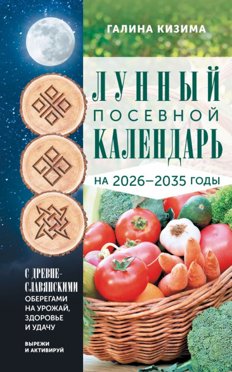 Лунный посевной календарь садовода и огородника на 2026-2035 годы с древнеславянскими оберегами на урожай, здоровье и удачу