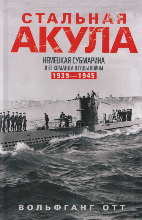 Стальная акула, немецкая субмарина и ее команда в годы войны. 1939-1945