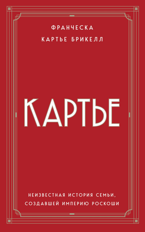 Картье. Неизвестная история семьи, создавшей империю роскоши