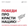 Победи прокрастинацию! Как перестать откладывать дела на завтра