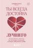 Ты всегда достойна лучшего. От расставания с идиотами до счастливых отношений, в которых тебя реально любят