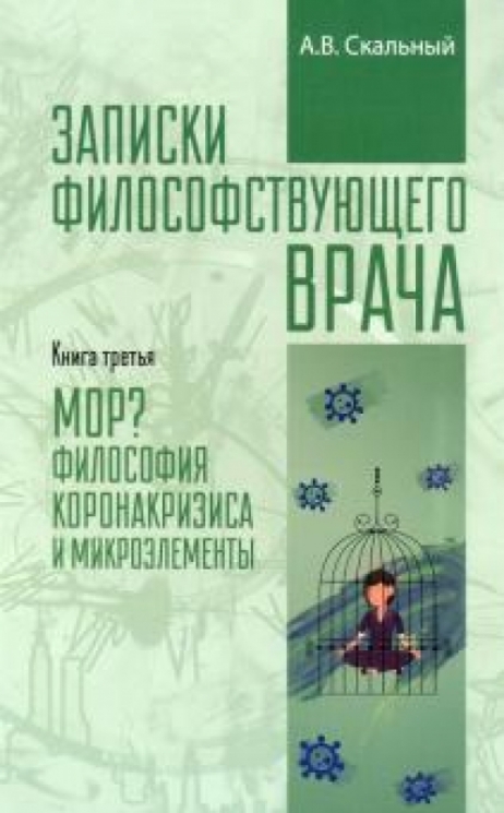 Записки философствующего врача. Книга 3. МОР? Философия коронакризиса и микроэлементы
