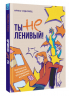 Ты не ленивый! Практическое руководство по повышению мотивации