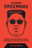 Великий Преемник. Божественно совершенная судьба выдающегося товарища Ким Чен Ына