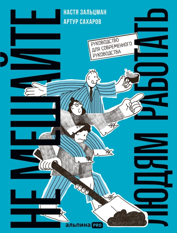 Не мешайте людям работать. Руководство для современного руководства