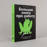 Большая книга про работу. Как не страдать в найме и успевать жить
