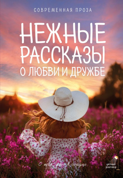 Нежные рассказы о любви и дружбе. О тех, кто в сердце. Современная проза