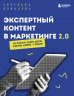 Экспертный контент в маркетинге 2.0. Как превратить знания в доверие аудитории, а доверие - в продажи