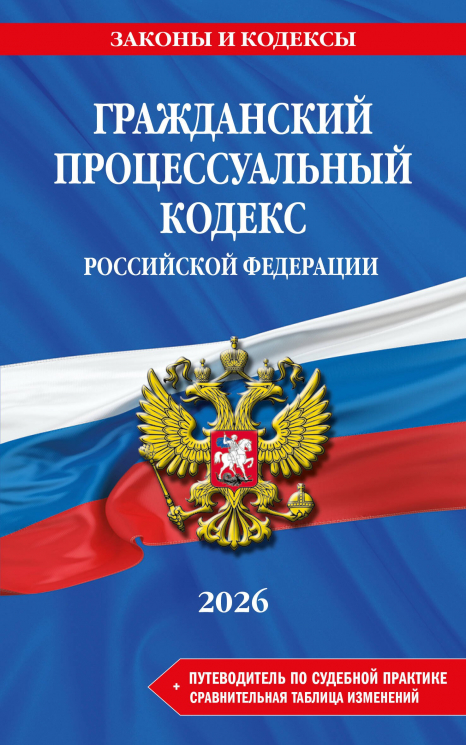 Гражданский процессуальный кодекс РФ. В редакции на 2026 год с табл. изм. и указ. суд. практ. ГПК РФ