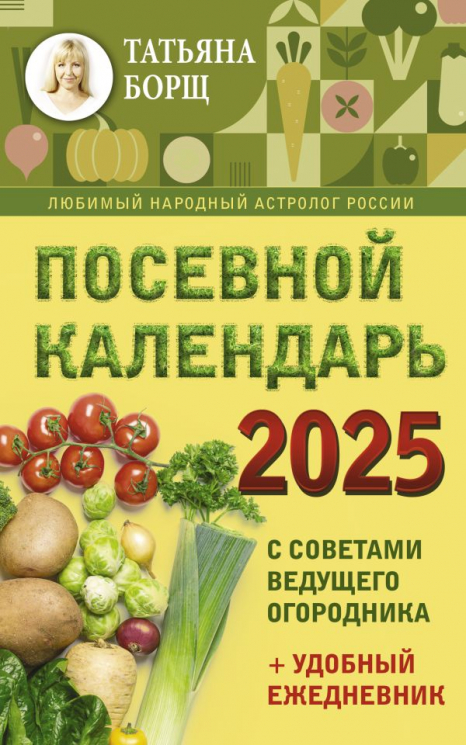 Посевной календарь 2025 с советами ведущего огородника плюс удобный ежедневник