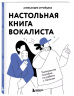 Настольная книга вокалиста. Уникальное пособие по работе с голосом