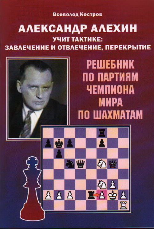 Александр Алехин учит тактике. Завлечение и отвлечение, перекрытие. Решебник