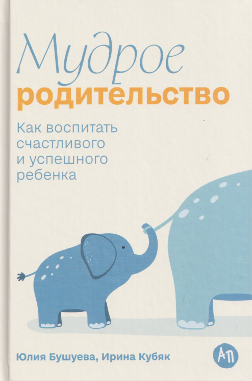 Мудрое родительство. Как воспитать счастливого и успешного ребенка