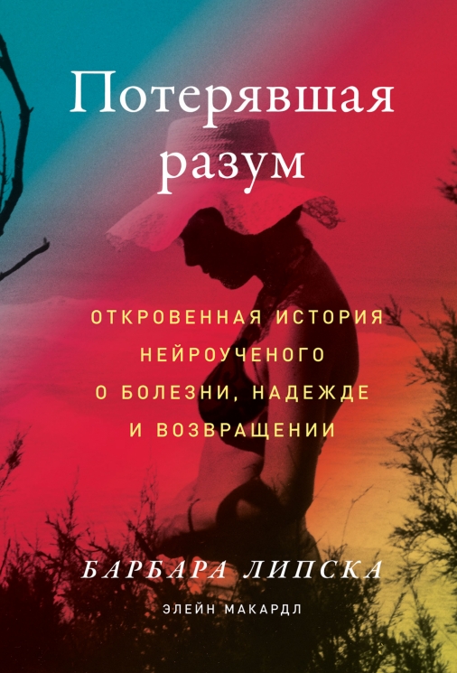 Потерявшая разум. Откровенная история нейроученого о болезни, надежде и возвращении