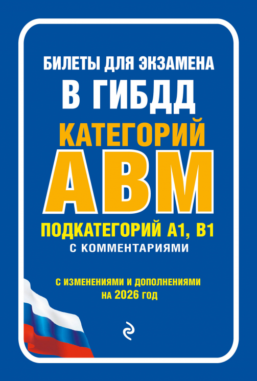 Билеты для экзамена в ГИБДД категории А, В, M, подкатегории A1, B1 с комментариями. С изменениями и дополнениями на 2026 год