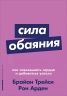 Сила обаяния. Как завоевывать сердца и добиваться успеха