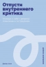 Отпусти внутреннего критика. Отношусь к себе с добротой, пониманием и состроданием