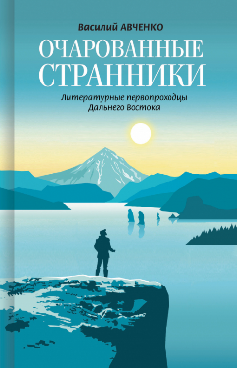 Очарованные странники. Литературные первопроходцы Дальнего Востока