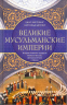Великие мусульманские империи. История исламских государств Ближнего Востока, Центральной Азии и Африки