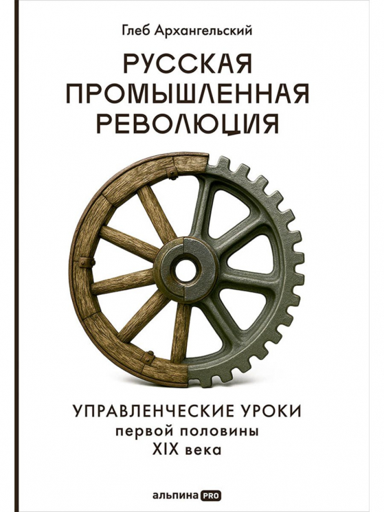 Русская промышленная революция. Управленческие уроки первой половины XIX века