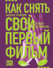 Как снять свой первый фильм. От идеи до премьеры
