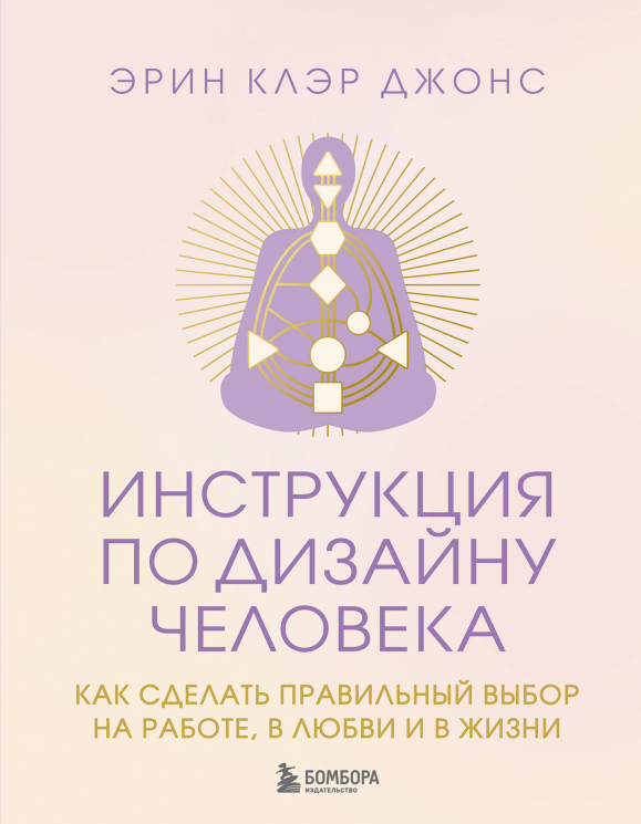 Инструкция по Дизайну Человека. Как сделать правильный выбор на работе, в любви и в жизни