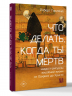 Что делать, когда ты мёртв. Мифы и ритуалы загробной жизни от Осириса до Христа