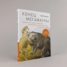 Конец мегафауны. Увлекательная жизнь и загадочная гибель мамонтов, саблезубых тигров и гигантских ленивцев