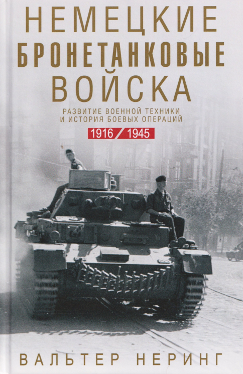 Немецкие бронетанковые войска. Развитие военной техники и истории боевых операций. 1916-1945