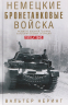 Немецкие бронетанковые войска. Развитие военной техники и истории боевых операций. 1916-1945