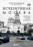 Исчезнувшая Москва. Памятники столицы, которых больше нет