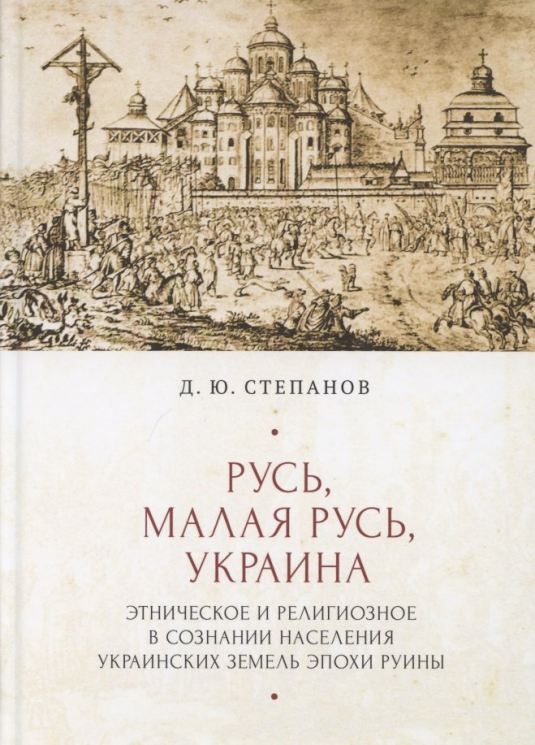 Русь, Малая Русь, Украина. Этническое и религиозное в сознании населения украинских земель эпохи Руины
