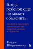 Когда ребенок еще не может объяснить. Как понять настоящие причины детских капризов, истерик и упрямства