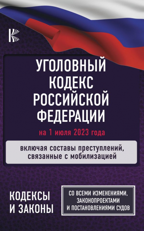 Уголовный Кодекс Российской Федерации на 1 июля 2023 года. Включая составы преступлений, связанные с мобилизацией. Со всеми изменениями, законопроектами и постановлениями судов