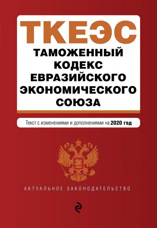 Таможенный кодекс Евразийского экономического союза. Текст с изм. и доп. на 2020 г.