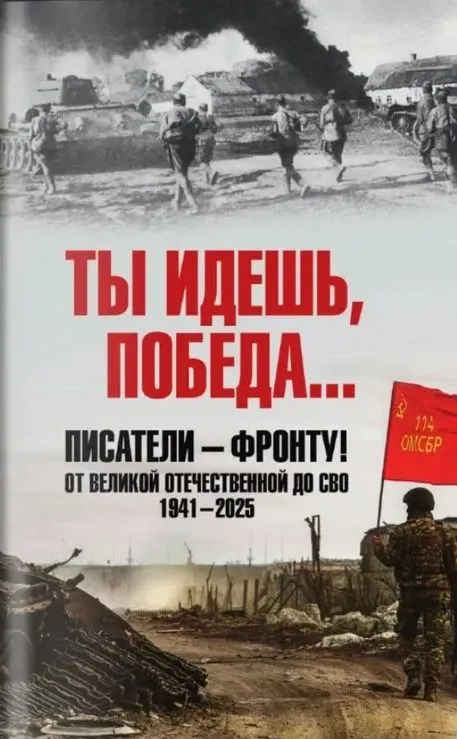Ты идешь, Победа... Писатели-фронту! От Великой Отечественной до СВО. 1941-2025