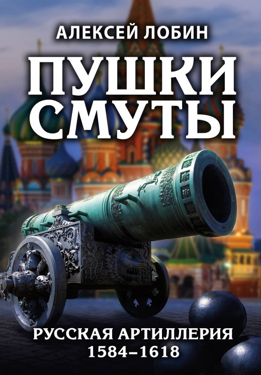 Пушки Смуты. Русская артиллерия 1584–1618 годов
