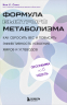 Формула быстрого метаболизма. Как сбросить вес и повысить эффективность усвоения жиров и углеводов