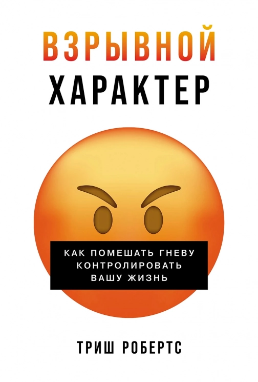 Взрывной характер. Как помешать гневу контролировать вашу жизнь
