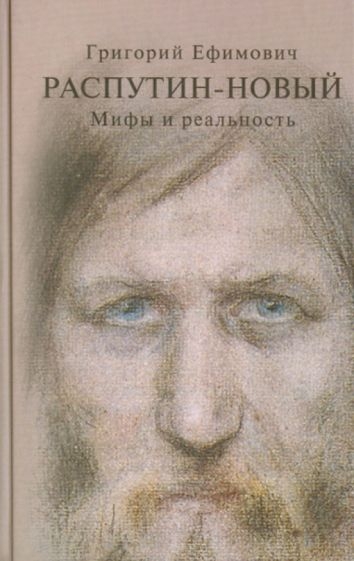 Григорий Ефимович Распутин-Новый. Мифы и реальность