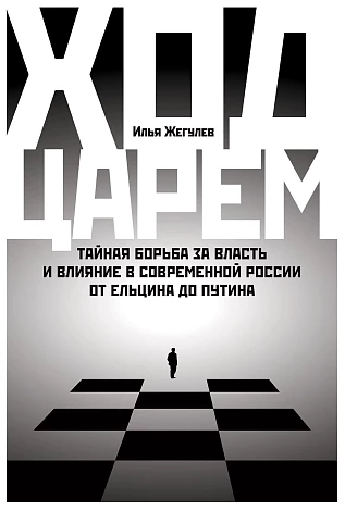 Ход царей: Тайная борьба за власть и влияние в современной России. От Ельцина до Путина