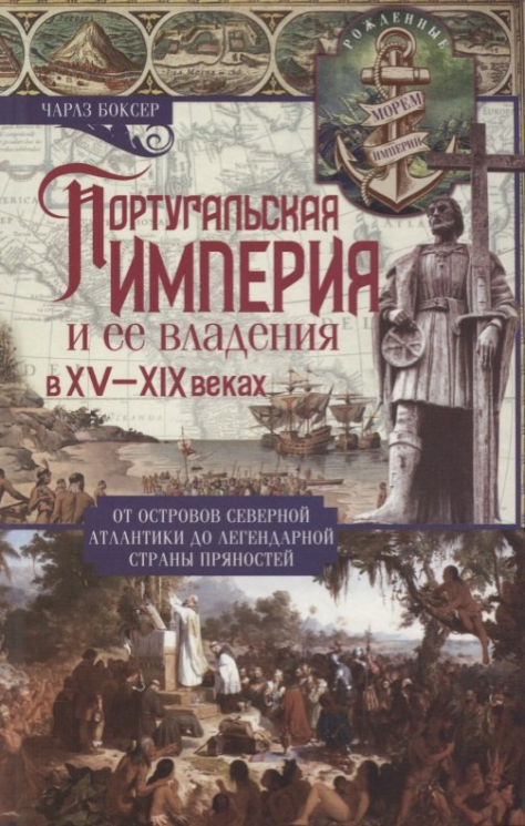 Португальская империя и ее владения в XV-XIX веках. От островов Северной Атлантики и до легендарной страны пряностей