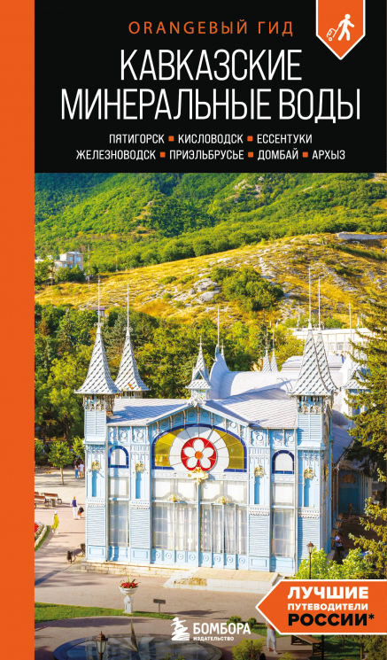 Кавказские Минеральные воды. Пятигорск, Кисловодск, Ессентуки, Железноводск, Приэльбрусье, Домбай, Архыз. Путеводитель