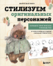 Стилизуем оригинальных персонажей. Большое практическое руководство. От поиска формы до создания уникального образа героя