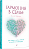 Гармония в семье. Как обрести силу и любовь в семейных сценариях