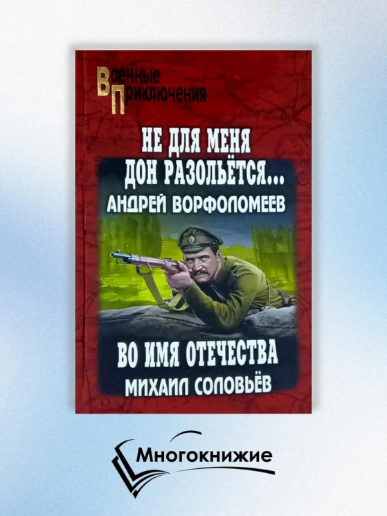 "Не для меня Дон разольётся…", "Во имя Отечества"