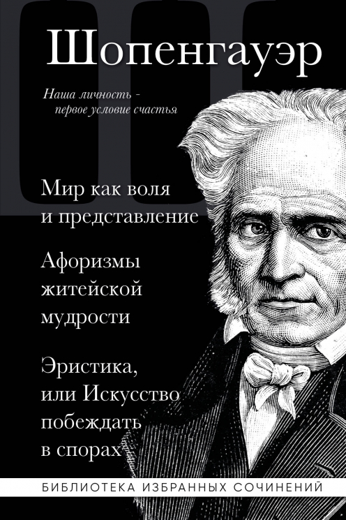 Мир как воля и представление. Афоризмы житейской мудрости. Эристика, или Искусство побеждать в спорах