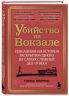 Убийство на вокзале. Сенсационная история раскрытия одного из самых сложных дел 19 века