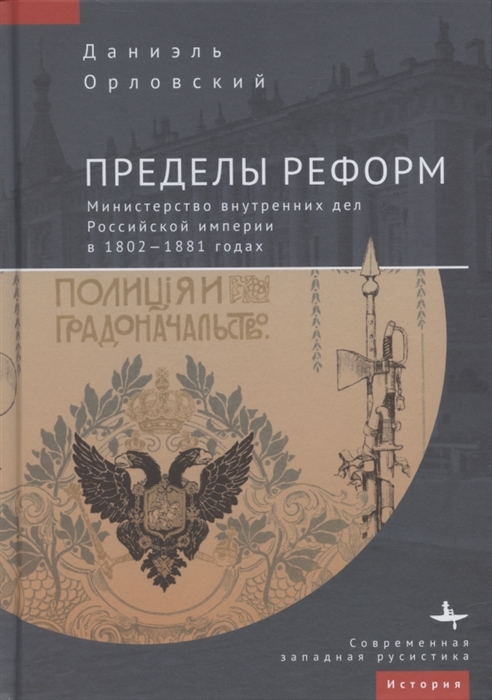 Пределы реформ. МВД Российской империи в 1802-1881 годах