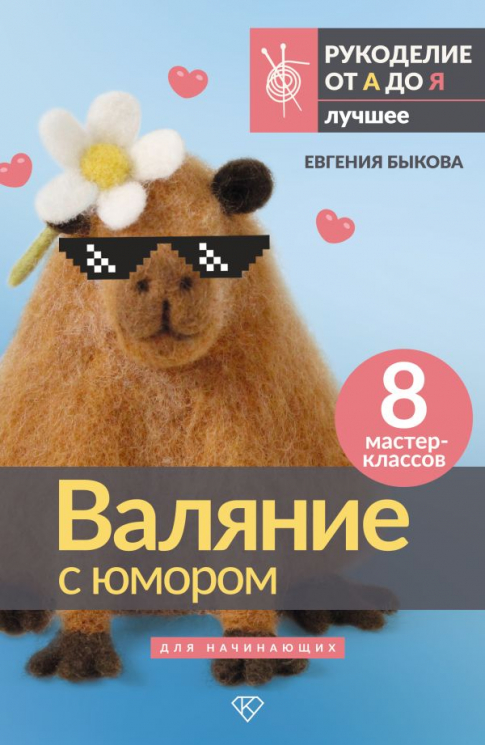 Валяние с юмором. Для начинающих. 8 мастер-классов